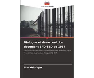 Dialogue et désaccord. Le document SPD-SED de 1987: La politique sociale-démocrate allemande dans les années 1980 à l'exemple du document de dialogue SPD-SED