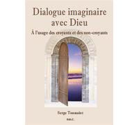 Dialogue imaginaire avec Dieu - A l'usage des croyants et des non-croyants à l'usage des croyants et des non-croyants - Serge Toussaint - Diffusion Rosicrucienne - broché - Guide