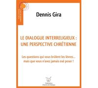 Dialogue interreligieux : une perspective chrétienne Les questions qui vous brûlent les lèvres... mais que vous n'avez jamais osé poser - Dennis Gira - Chemins De Dialogue - broché - Essai