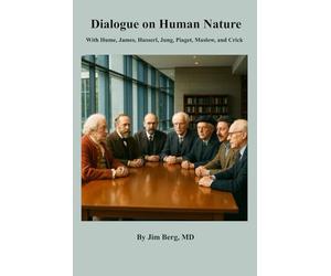 Dialogue on Human Nature: With Hume, James, Husserl, Jung, Piaget, Maslow, and Crick