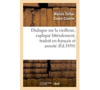 Dialogue sur la vieillesse, expliqué littéralement, traduit en français et annoté