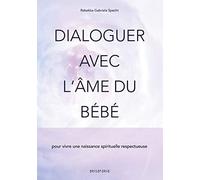 Dialoguer avec l'âme du bébé: pour vivre une naissance spirituelle respectueuse