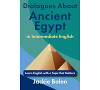 Dialogues About Ancient Egypt in Intermediate English: Learn English with a Topic that Matters