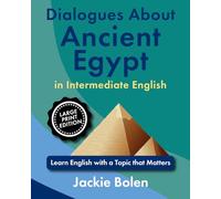 Dialogues About Ancient Egypt in Intermediate English: Learn English with a Topic that Matters (Large Print Edition)