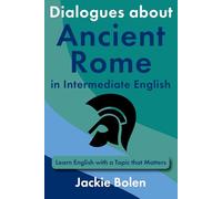 Dialogues about Ancient Rome in Intermediate English: Learn English with a Topic that Matters