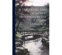 Dialogues And Detached Sentences In The Chinese Language: With A Free Translation In English