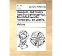 Dialogues, and Essays Literary and Philosophical. Translated from the French of M. de Voltaire. Voltaire (Auteur)