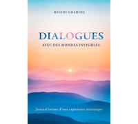 Dialogues avec des mondes invisibles: Journal intime d'une expérience initiatique