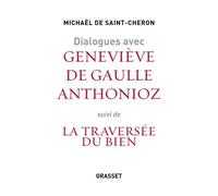 Dialogues Avec Geneviève De Gaulle Anthonioz - Suivi De Geneviève De Gaulle Anthonioz, La Traversée Du Bien