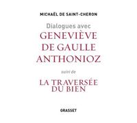 Dialogues avec Geneviève de Gaulle Anthonioz Suivis de La traversée du bien - Michaël De Saint-Cheron - Grasset - broché - Essai