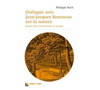 Dialogues avec Jean-Jacques Rousseau sur la nature: Jalons pour réenchanter le monde