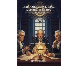 Dialogues Concerning Natural Religion By David Hume (Illustrated & Annotated): A Philosophical Debate on God and Human Reason