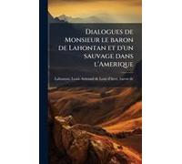 Dialogues De Monsieur Le Baron De Lahontan Et D'un Sauvage Dans L'amerique