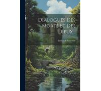 Dialogues Des Morts Et Des Dieux...