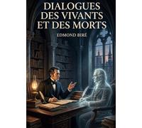Dialogues des vivants et des morts: Une exploration des idées et des figures marquantes du XIXe siècle à travers des dialogues imaginaires par Edmond Biré.