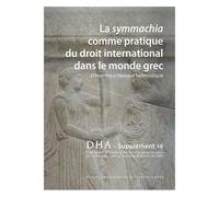 Dialogues D'histoire Ancienne Supplément 16 - La Symmachia Comme Pratique Du Droit International Dans Le Monde Grec - D'homère À L'époque Hellénistique