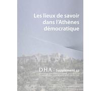 Dialogues D'histoire Ancienne Supplement 27 - Les Lieux De Savoir Dans L'athenes Democratique
