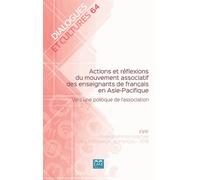 Dialogues Et Cultures N° 64 - Actions Et Réflexions Du Mouvement Associatif Des Enseignants De Français En Asie-Pacifique - Vers Une Politique De L'association