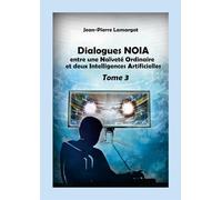Dialogues NOIA - Tome 3: entre une Naïveté Ordinaire et deux Intelligences Artificielles