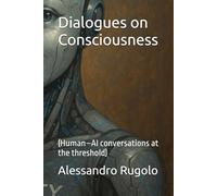 Dialogues on Consciousness: (Human-AI conversations at the threshold)