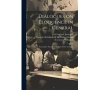Dialogues On Eloquence In General; Particularly That Kind Which Is Fit For The Pulpit