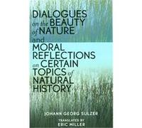 Dialogues On The Beauty Of Nature And Moral Reflections On Certain Topics Of Natural History Johann Georg Sulzer (Auteur)