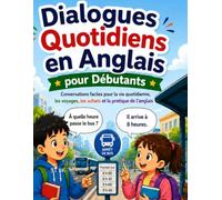 Dialogues Quotidiens en Anglais pour Débutants: Apprenez l’anglais facilement grâce à des conversations simples et pratiques pour la vie quotidienne, les voyages, les achats, l’école et le travail