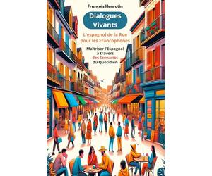 Dialogues Vivants : L'espagnol de la Rue pour les Francophones: Maîtriser l'Espagnol à travers des Scénarios du Quotidien