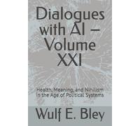 Dialogues with AI - Volume XXI: Health, Meaning, and Nihilism in the Age of Political Systems