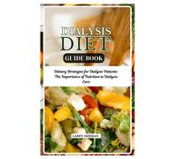 Dialysis Diet Guide Book: Dietary Strategies For Dialysis Patients: The Importance Of Nutrition In Dialysis Care