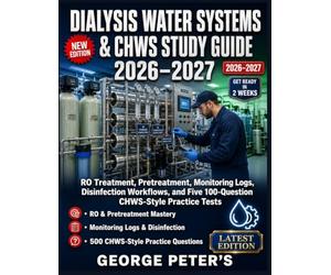 DIALYSIS WATER SYSTEMS & CHWS STUDY GUIDE: RO Treatment, Pretreatment, Monitoring Logs, Disinfection Workflows, and Five 100-Question chws style practice tests
