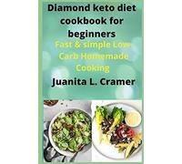 Diamond Keto Diet Cook Book For Beginners: Fast & Simple Low-Carb Homemade Cooking