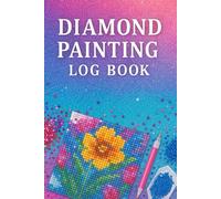 Diamond Painting Log Book: Track Your Diamond Painting Projects, Colors, Tools & Progress | Ideal for Crafters, Hobbyists & DIY Artists