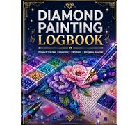 Diamond Painting Logbook: Track Projects, DMC Color Inventory, Progress, Wishlist, Supplies, Expenses & Finished Artwork | The Ultimate Organizer for Diamond Painting Enthusiasts