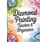 Diamond Painting Tracker & Organizer, Logbook, Journal, Diary, Notebook: Track Canvas Details, Drill Types, Inventory, Progress & Completion, Keep All ... Painting Projects Organized in One Place