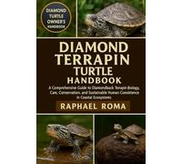 DIAMOND TERRAPIN TURTLE HANDBOOK: A Comprehensive Guide to Diamondback Terrapin Biology, Care, Conservation, and Sustainable Human Coexistence in Coastal Ecosystems