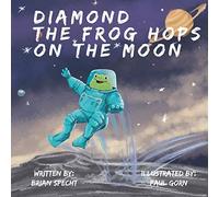 Diamond The Frog Hops On The Moon: A Story About The Power Of Following Your Dreams