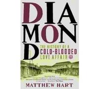 Diamond: The History of a Cold-Blooded Love Affair by Matthew Hart NEUF