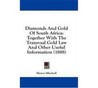 Diamonds and Gold of South Africa: Together with the Transvaal Gold Law and Other Useful Information (1888) Mitchell, Henry (Auteur)