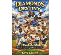 Diamonds of Destiny: 13 Baseball’s GOATs , Stories to Inspire Young Athletes to Dream Big