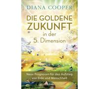 Diana Cooper Ju Die Goldene Zukunft in der 5. Dimension: Neue Prognosen (Relié)