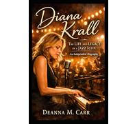 Diana Krall: The Life and Legacy of a Jazz Icon - An Independent Biography