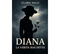Diana La verita mai detta: Una vita tra amore, segreti e misteri che nessuno ha mai raccontato
