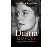 Diana Mosley: Beauty, Politics, and Scandal - An Unauthorized Biography of a Mitford Sister’s Controversial Life (One Story, Endless Impact - How It Changed It All)