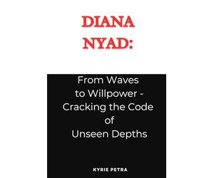 Diana Nyad: From Waves to Willpower - Cracking the Code of Unseen Depths By Kyrie Petra