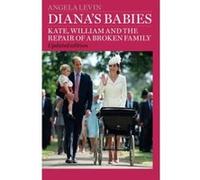 Diana's Babies: Kate, William and the repair of a broken family Levin, Angela (Auteur)