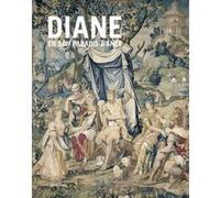Diane en son paradis d'Anet - Tapisseries et vitraux de l'Histoire de Diane du château d'Anet
