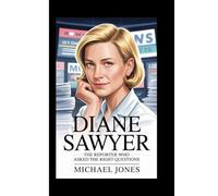 DIANE SAWYER: The Reporter Who Asked the Right Questions
