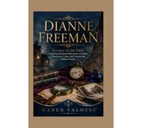 DIANNE FREEMAN: Secrets of the Past: Exploring Historical Mysteries, Complex Characters, Crime, and Uncovering Hidden Truths