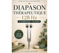 Diapason thérapeutique 128 Hz: 21 exercices et un programme de 14 jours avec ton diapason pour libérer les tensions, apaiser l’esprit et transformer quelques minutes par jour en ton rituel de calme